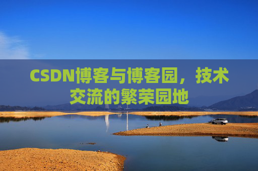 CSDN博客与博客园，技术交流的繁荣园地